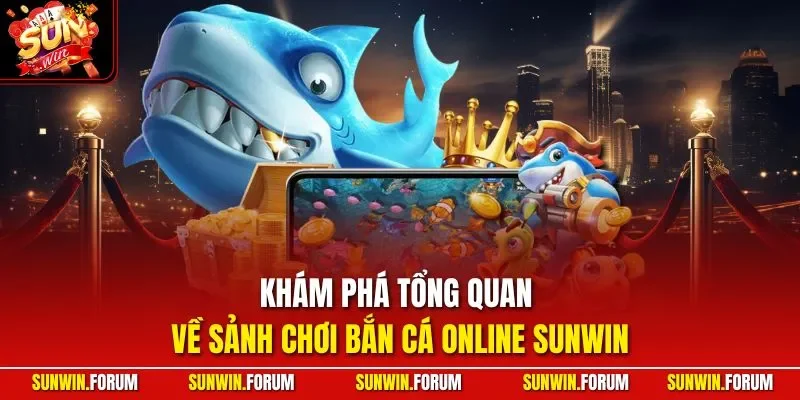 Khám phá tổng quan về sảnh chơi bắn cá online