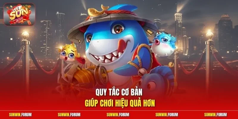 Quy tắc cơ bản giúp chơi hiệu quả hơn